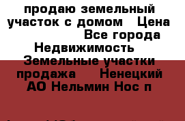 продаю земельный участок с домом › Цена ­ 1 500 000 - Все города Недвижимость » Земельные участки продажа   . Ненецкий АО,Нельмин Нос п.